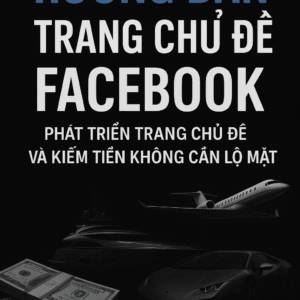 HƯỚNG DẪN TRANG CHỦ ĐỀ FACEBOOK: Phát Triển Trang Chủ Đề Và Kiếm Tiền Không Cần Lộ Mặt